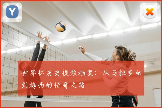 世界杯历史视频档案：从马拉多纳到梅西的传奇之路